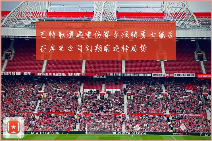 巴特勒遭遇重伤赛季报销勇士能否在库里合同到期前逆转局势